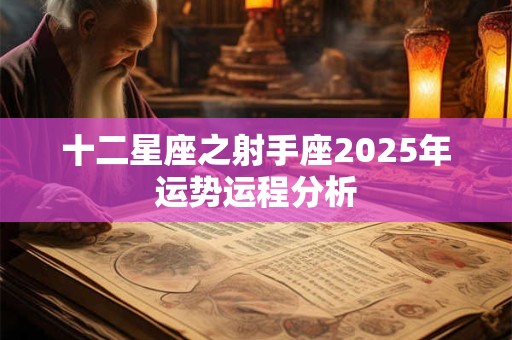 十二星座之射手座2025年运势运程分析