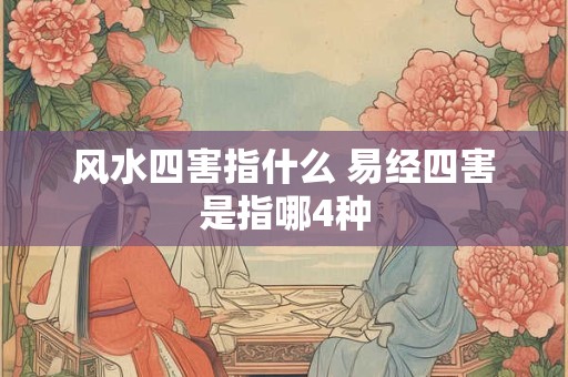 风水四害指什么 易经四害是指哪4种