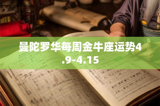 详细阅读:曼陀罗华每周金牛座运势4.9-4.15 曼陀罗华每周金牛座运势4.9-4.15