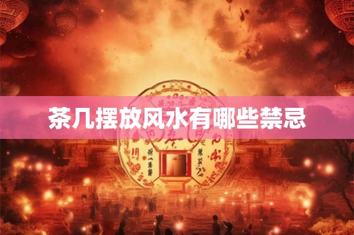 茶几摆放风水有哪些禁忌