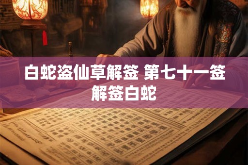 白蛇盗仙草解签 第七十一签解签白蛇