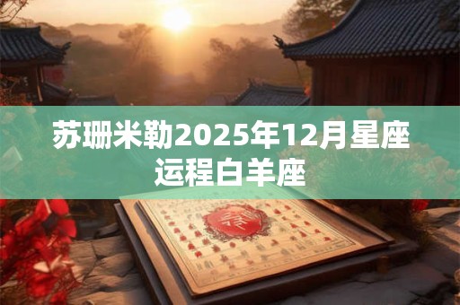 苏珊米勒2025年12月星座运程白羊座