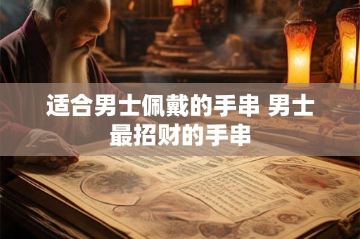 适合男士佩戴的手串 男士最招财的手串