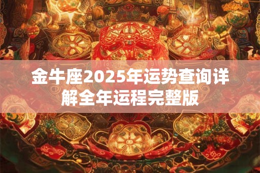 金牛座2025年运势查询详解全年运程完整版
