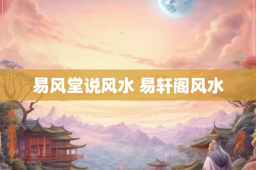 易风堂说风水 易轩阁风水