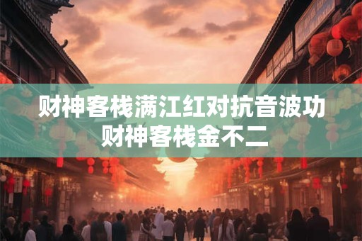 财神客栈满江红对抗音波功 财神客栈金不二