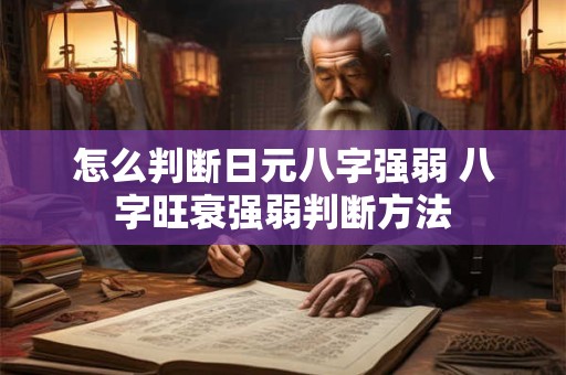 怎么判断日元八字强弱 八字旺衰强弱判断方法