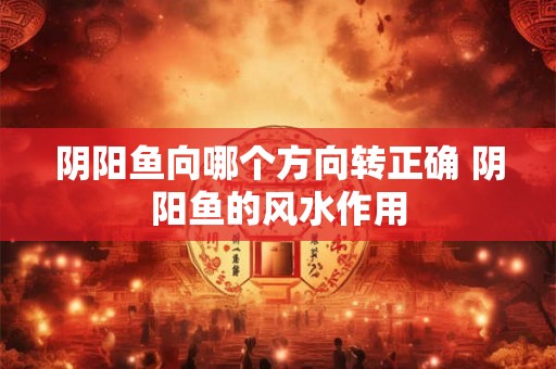 阴阳鱼向哪个方向转正确 阴阳鱼的风水作用