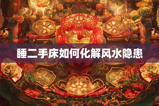 睡二手床如何化解风水隐患