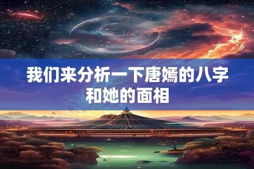 我们来分析一下唐嫣的八字和她的面相