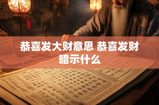 恭喜发大财意思 恭喜发财暗示什么