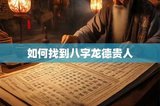 如何找到八字龙德贵人