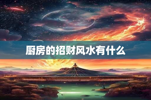 厨房的招财风水有什么