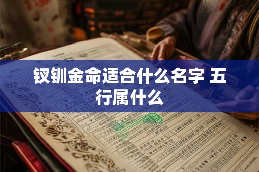 钗钏金命适合什么名字 五行属什么