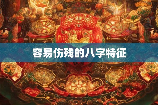容易伤残的八字特征