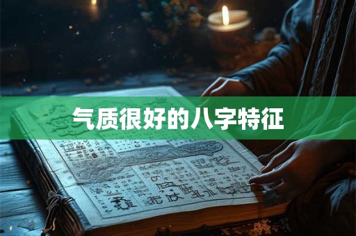 气质很好的八字特征 气质很好的八字特征