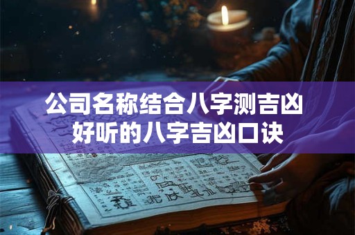 公司名称结合八字测吉凶 好听的八字吉凶口诀