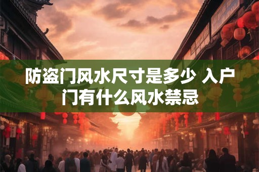 防盗门风水尺寸是多少 入户门有什么风水禁忌