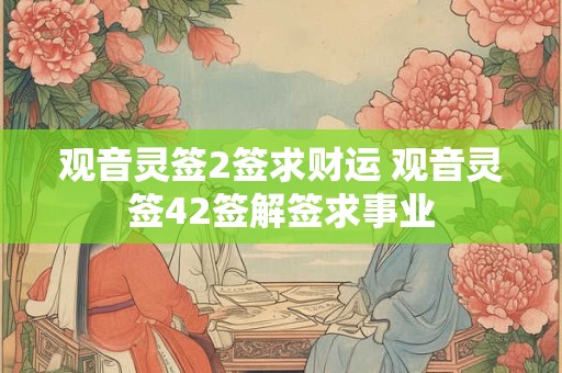 观音灵签2签求财运 观音灵签42签解签求事业
