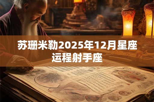 苏珊米勒2025年12月星座运程射手座