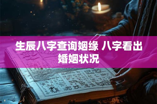 生辰八字查询姻缘 八字看出婚姻状况