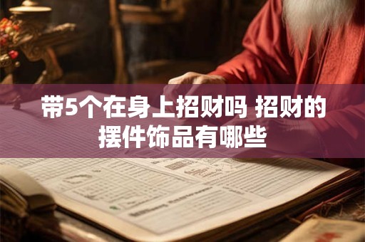 带5个在身上招财吗 招财的摆件饰品有哪些