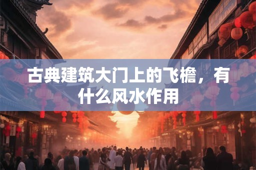 古典建筑大门上的飞檐，有什么风水作用