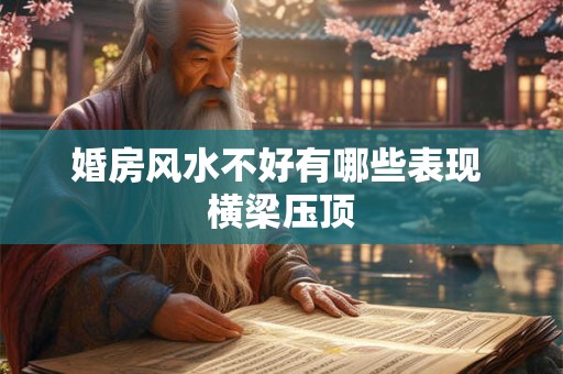 婚房风水不好有哪些表现 横梁压顶