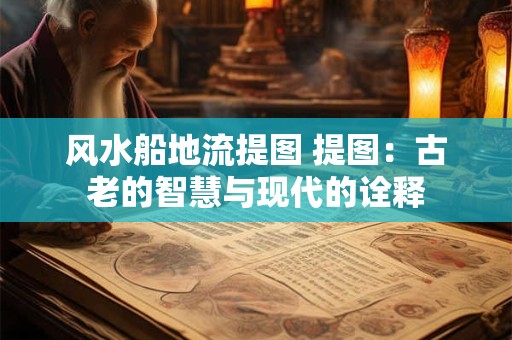 风水船地流提图 提图：古老的智慧与现代的诠释