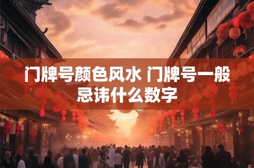 门牌号颜色风水 门牌号一般忌讳什么数字