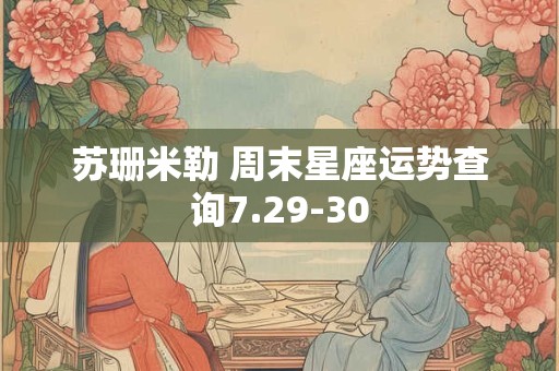 苏珊米勒 周末星座运势查询7.29-30