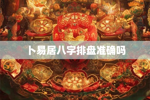 卜易居八字排盘准确吗