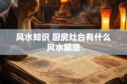 风水知识 厨房灶台有什么风水禁忌