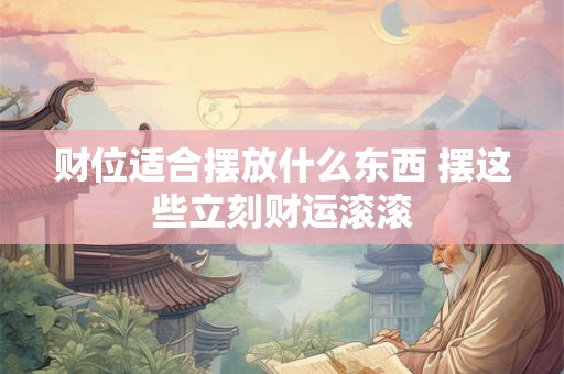 财位适合摆放什么东西 摆这些立刻财运滚滚