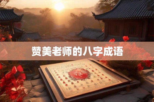赞美老师的八字成语