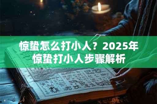 惊蛰怎么打小人？2025年惊蛰打小人步骤解析