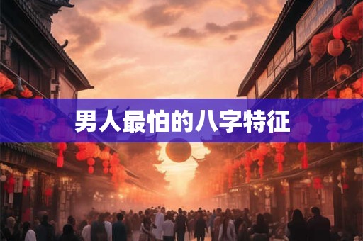 男人最怕的八字特征