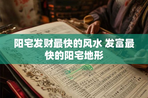 阳宅发财最快的风水 发富最快的阳宅地形