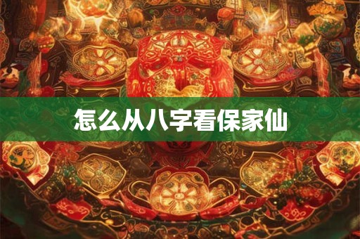怎么从八字看保家仙