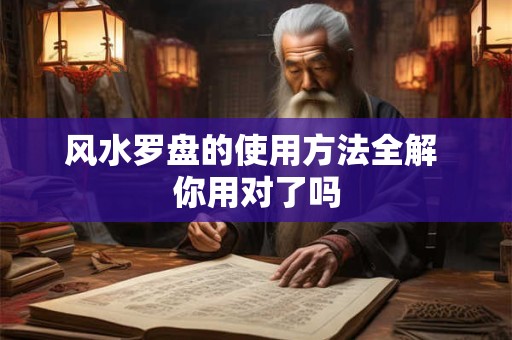 风水罗盘的使用方法全解 你用对了吗