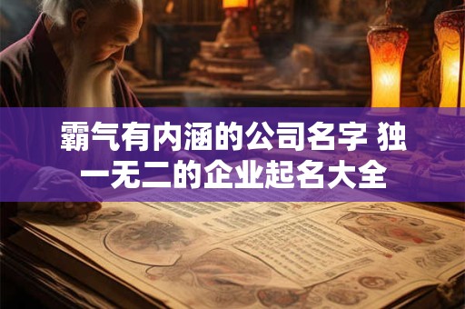 霸气有内涵的公司名字 独一无二的企业起名大全