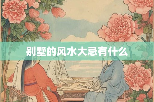 别墅的风水大忌有什么