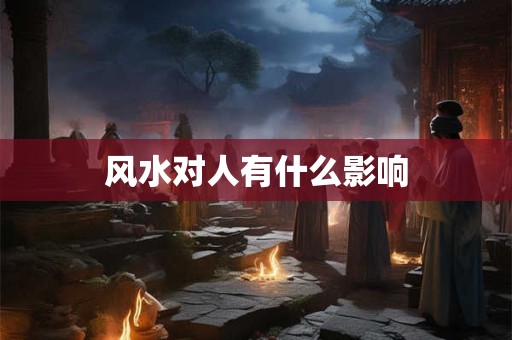 风水对人有什么影响