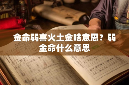 金命弱喜火土金啥意思？弱金命什么意思