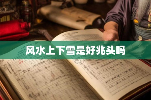 风水上下雪是好兆头吗
