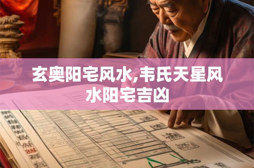 玄奥阳宅风水,韦氏天星风水阳宅吉凶