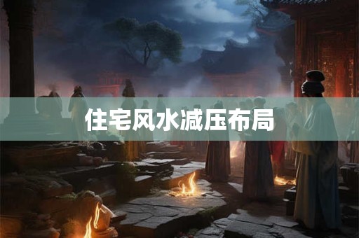 住宅风水减压布局