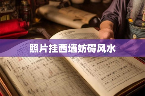 照片挂西墙妨碍风水