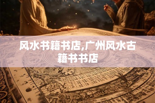 风水书籍书店,广州风水古籍书书店