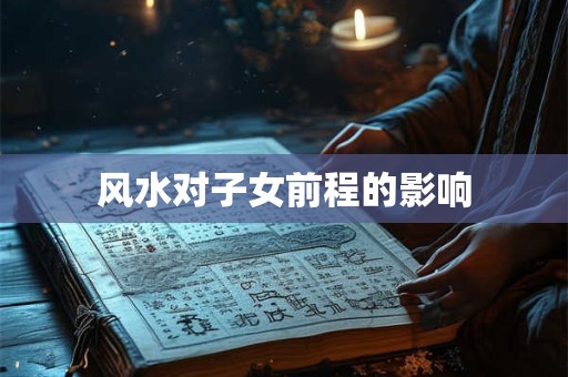 风水对子女前程的影响